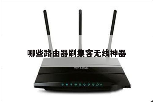 哪些路由器刷集客无线神器