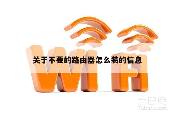 关于不要的路由器怎么装的信息