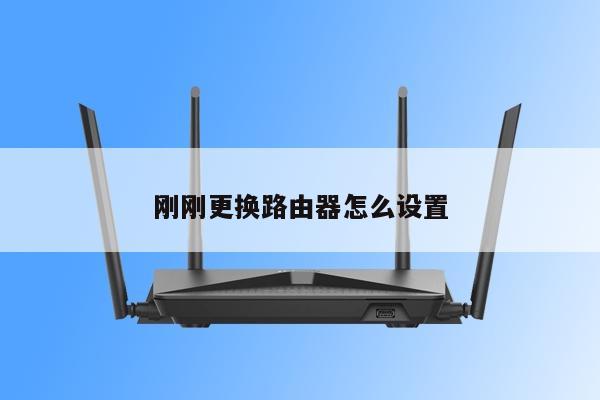 刚刚更换路由器怎么设置