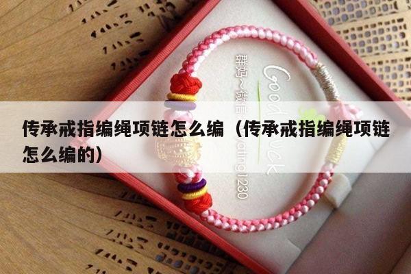 传承戒指编绳项链怎么编（传承戒指编绳项链怎么编的）