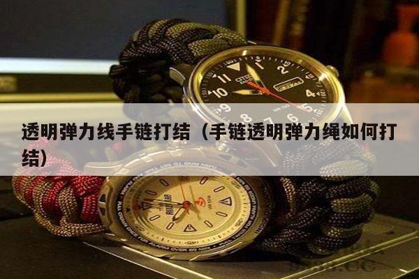 透明弹力线手链打结(手链透明弹力绳如何打结)