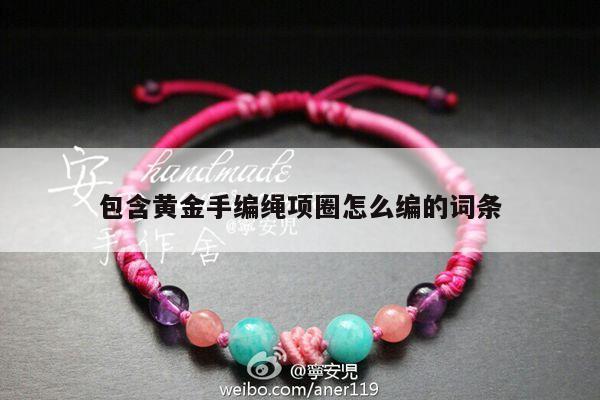 包含黄金手编绳项圈怎么编的词条