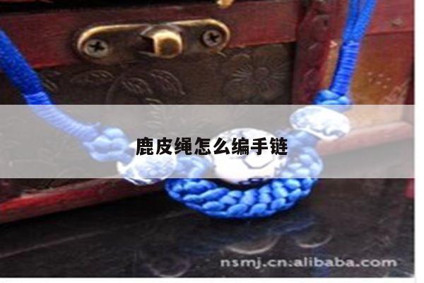 鹿皮绳怎么编手链