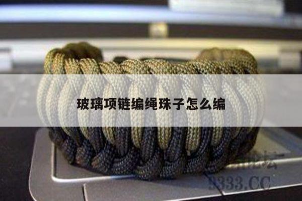 玻璃项链编绳珠子怎么编