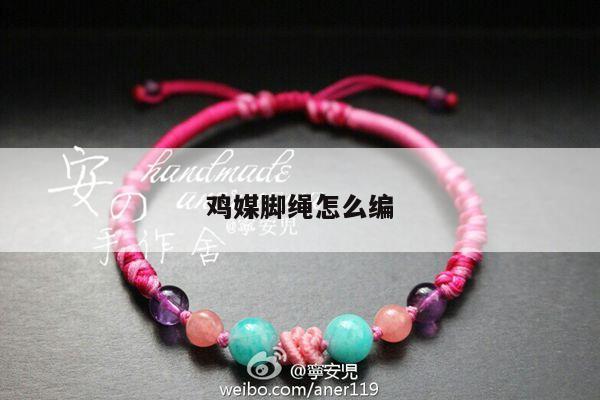 鸡媒脚绳怎么编